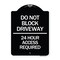 Signmission Do Not Block Driveway 24 Hour Access Required Heavy-Gauge Aluminum Sign, 24" H, BW-1824-24181 A-DES-BW-1824-24181 - alternate 1